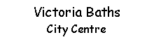 Text Box: Victoria Baths City Centre