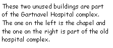 Text Box: These two buildings are part of the Gartnavel Hospital complex.  The one on the left is the chapel and the one on the right is part of the old hospital complex.
