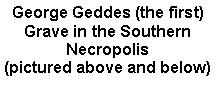 Text Box: George Geddes (the first)Grave in the Southern Necropolis (pictured above and below)
