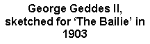 Text Box: George Geddes II, sketched for ‘The Bailie’ in 1903