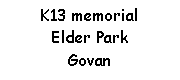Text Box: K13 memorialElder ParkGovan